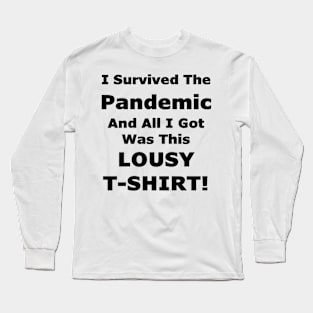 I Survived The Pandemic And All I Got Was This LOUSY T-SHIRT! Long Sleeve T-Shirt